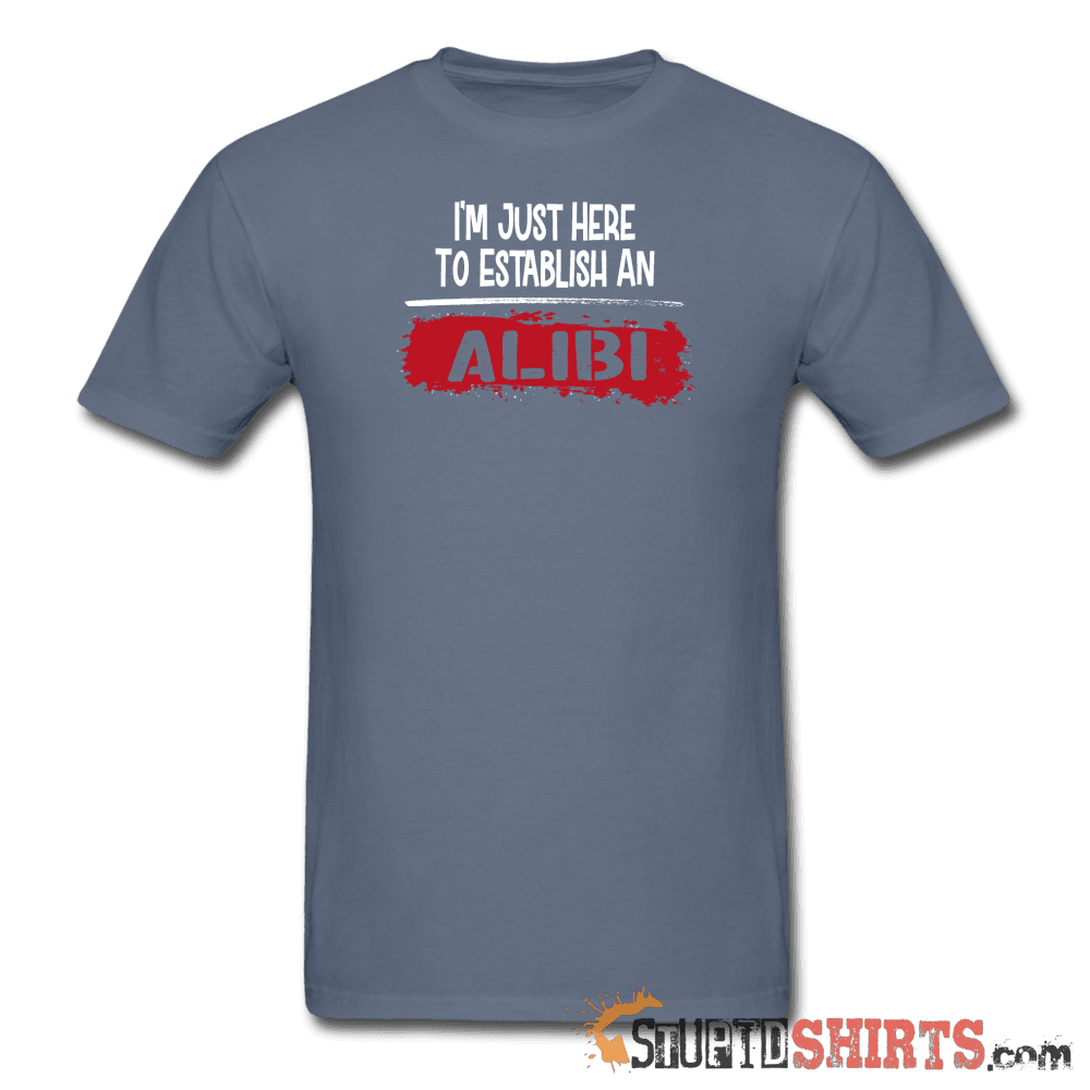 Establish An Alibi Funny T-Shirt | StupidShirts.com Unisex T-Shirt StupidShirts.com