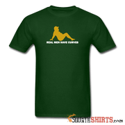 Real Men Have Curves - Men's T-Shirt - StupidShirts.com Men's T-Shirt StupidShirts.com