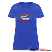Why - Women's T-Shirt Women's T-Shirt StupidShirts.com