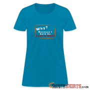 Why - Women's T-Shirt Women's T-Shirt StupidShirts.com