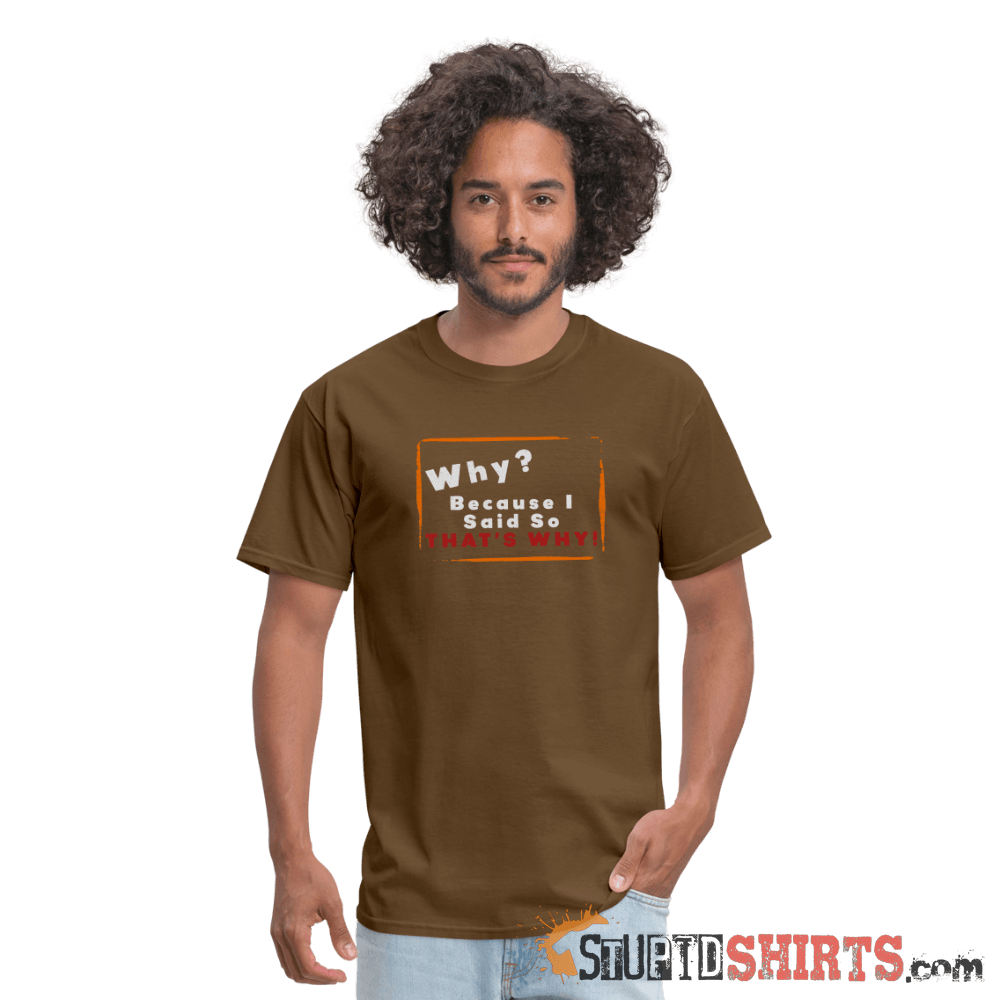 Why? Because I Said So That's Why! Funny Parent Tee Unisex T-Shirt StupidShirts.com