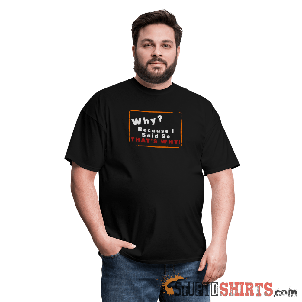Why? Because I Said So That's Why! Funny Parent Tee Unisex T-Shirt StupidShirts.com