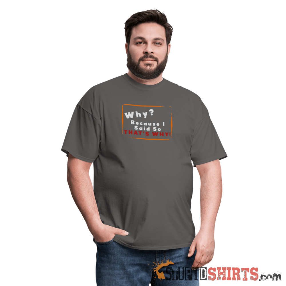 Why? Because I Said So That's Why! Funny Parent Tee Unisex T-Shirt StupidShirts.com