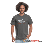 Why? Because I Said So That's Why! - Men's T-Shirt Men's T-Shirt StupidShirts.com