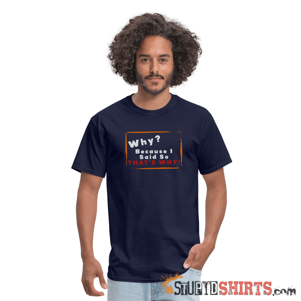 Why? Because I Said So That's Why! Funny Parent Tee Unisex T-Shirt StupidShirts.com