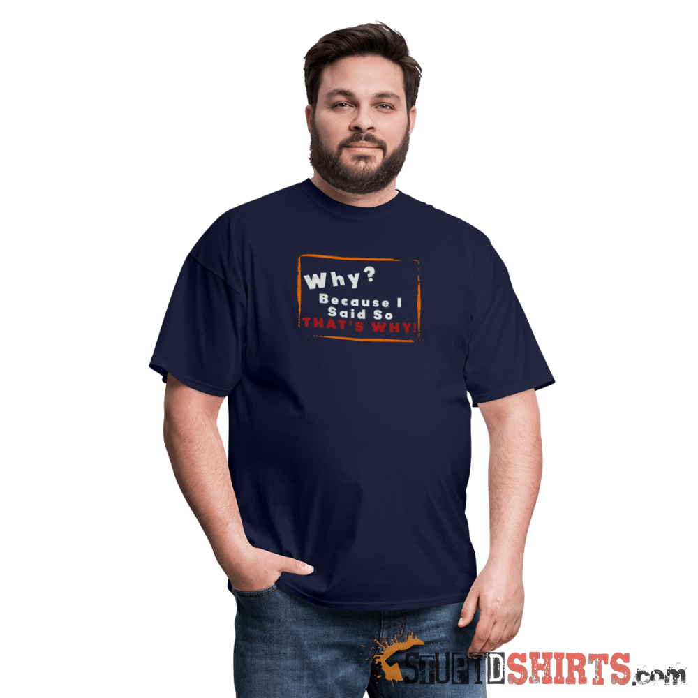 Why? Because I Said So That's Why! Funny Parent Tee Unisex T-Shirt StupidShirts.com