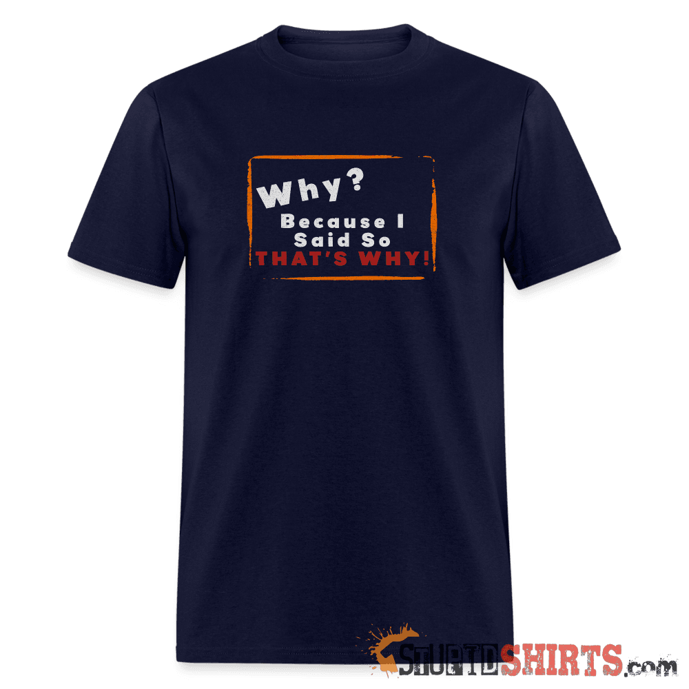 Why? Because I Said So That's Why! Funny Parent Tee Unisex T-Shirt StupidShirts.com