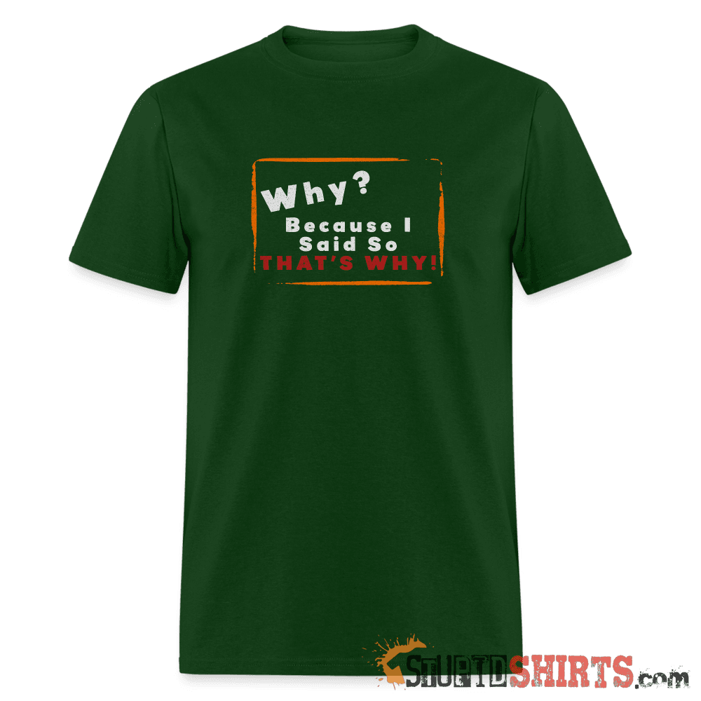 Why? Because I Said So That's Why! Funny Parent Tee Unisex T-Shirt StupidShirts.com