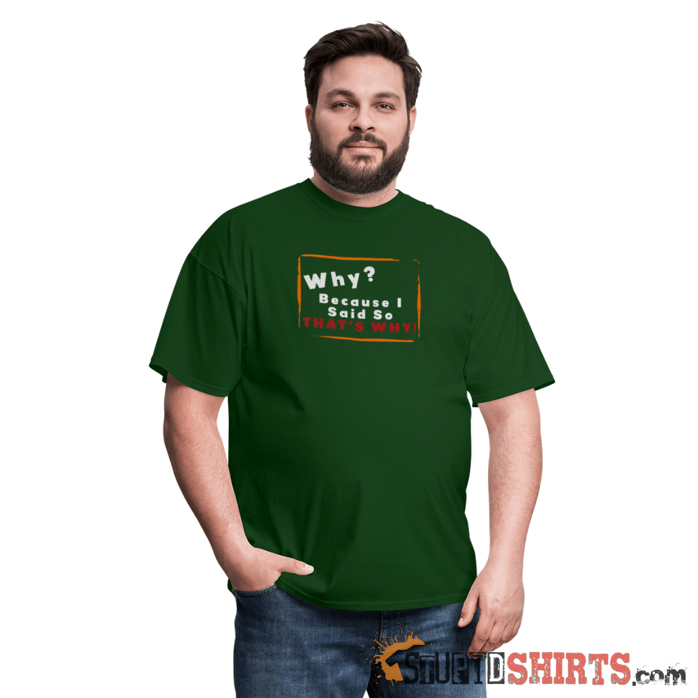 Why? Because I Said So That's Why! Funny Parent Tee Unisex T-Shirt StupidShirts.com