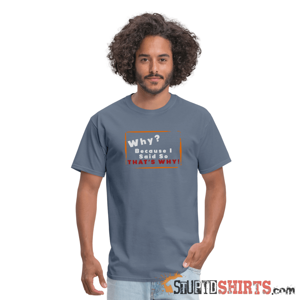 Why? Because I Said So That's Why! Funny Parent Tee Unisex T-Shirt StupidShirts.com