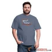 Why? Because I Said So That's Why! - Men's T-Shirt Men's T-Shirt StupidShirts.com