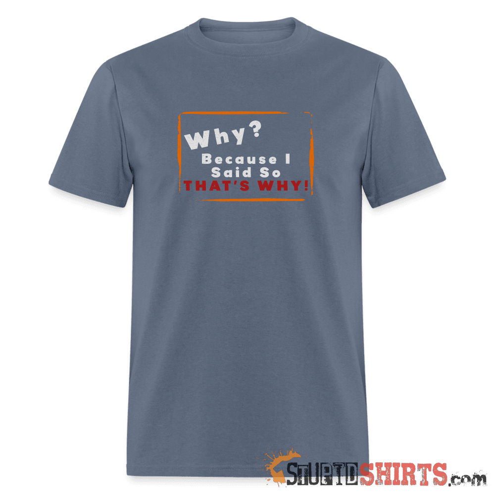 Why? Because I Said So That's Why! Funny Parent Tee Unisex T-Shirt StupidShirts.com