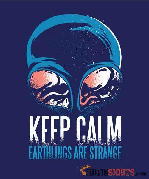 Keep Calm Earthlings Are Strange Alien Tee | StupidShirts Unisex T-Shirt StupidShirts.com